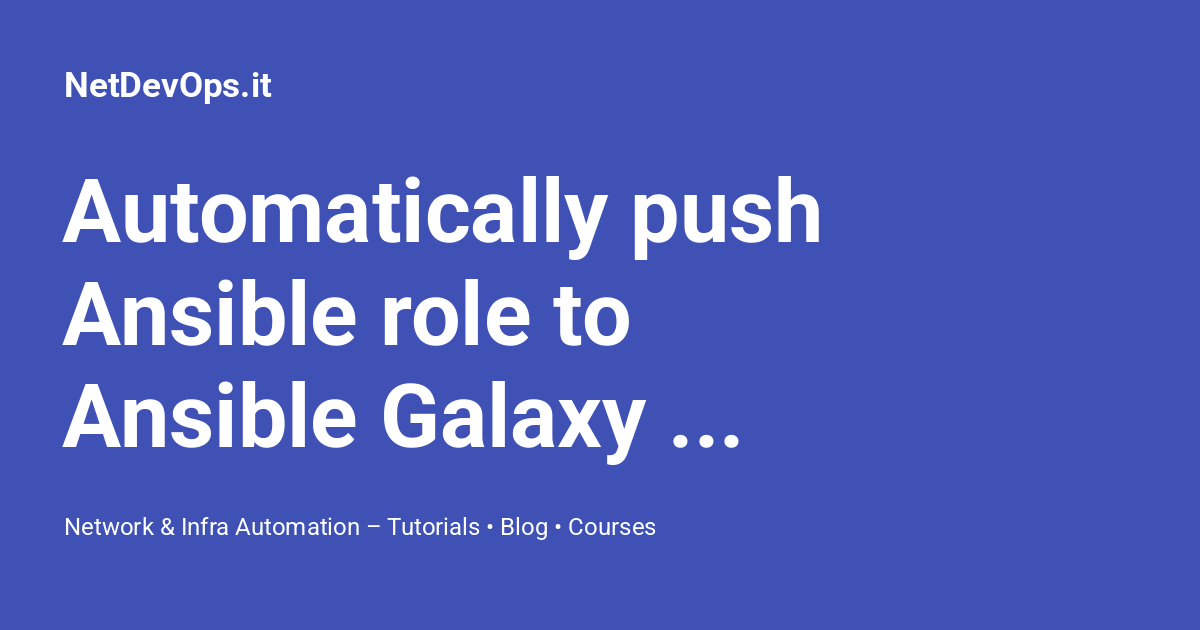 Automatically push Ansible role to Ansible Galaxy with GitHub Actions ...